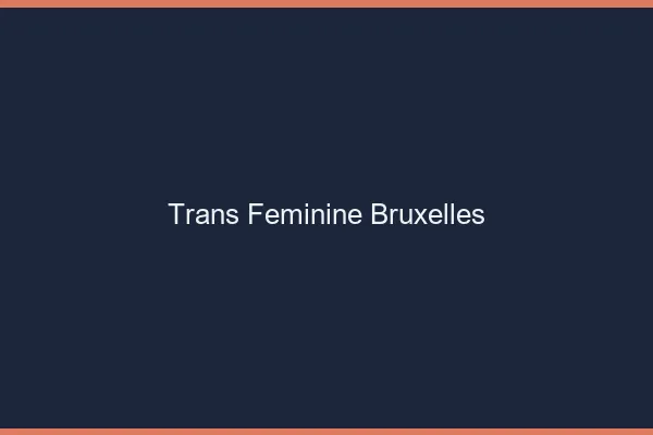 Trans féminine Bruxelles