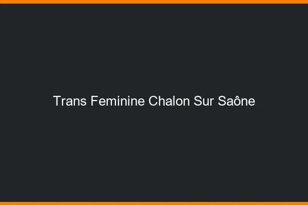 Trans féminine chalon-sur-saône