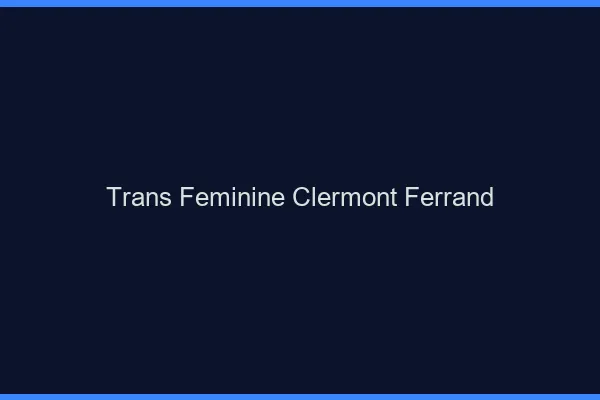 Trans féminine Clermont-Ferrand