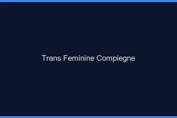Trans féminine compiègne