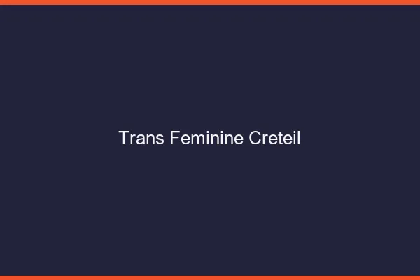 Trans féminine créteil