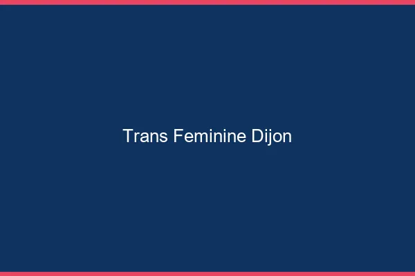Trans féminine Dijon