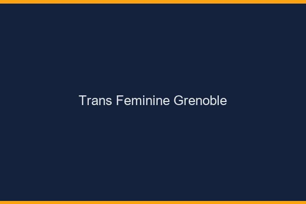 Trans féminine Grenoble