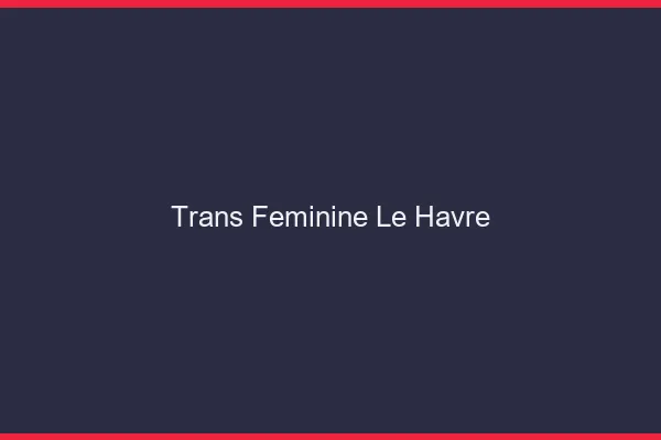 Trans féminine le havre