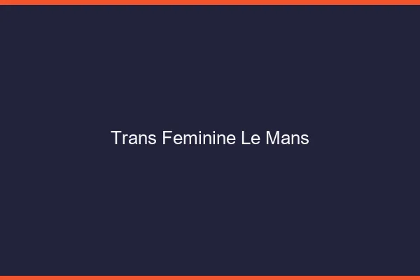 Trans féminine le mans