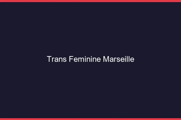 Trans féminine Marseille