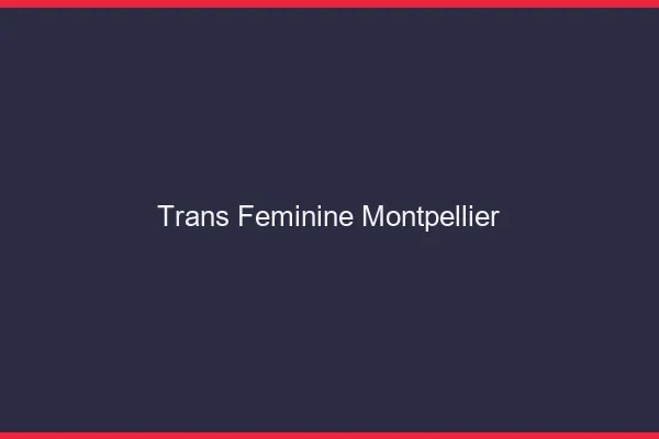 Trans féminine Montpellier