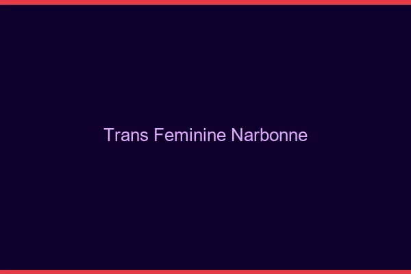Trans féminine narbonne
