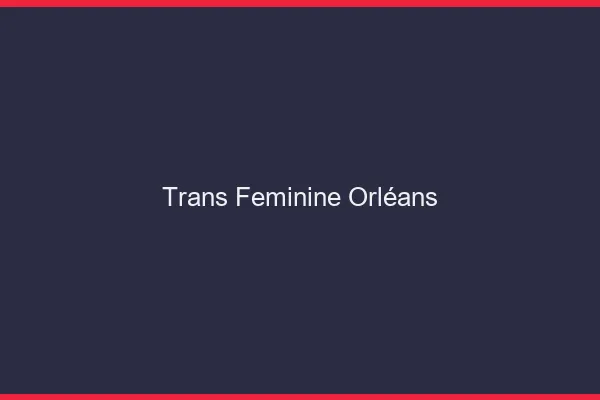 Trans féminine Orléans