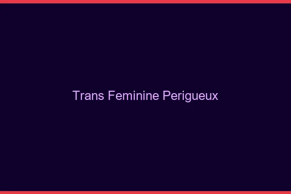 Trans féminine périgueux