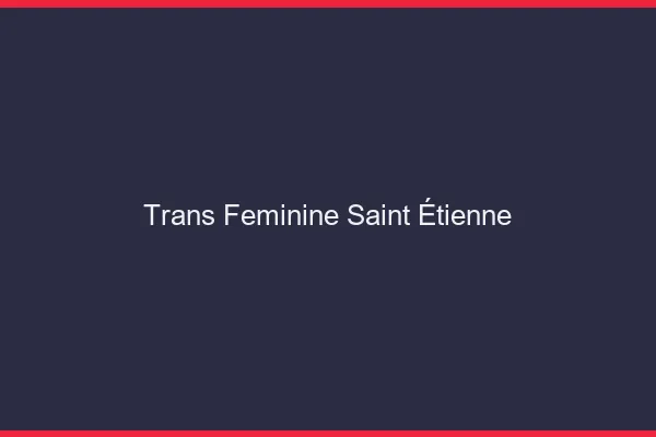 Trans féminine Saint-Étienne