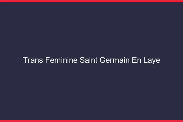 Trans féminine saint-germain-en-laye