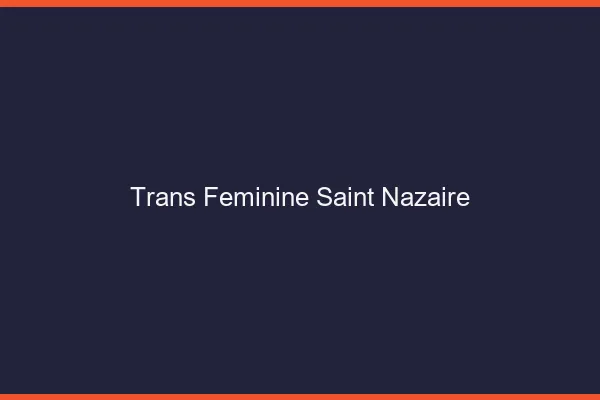 Trans féminine saint-nazaire
