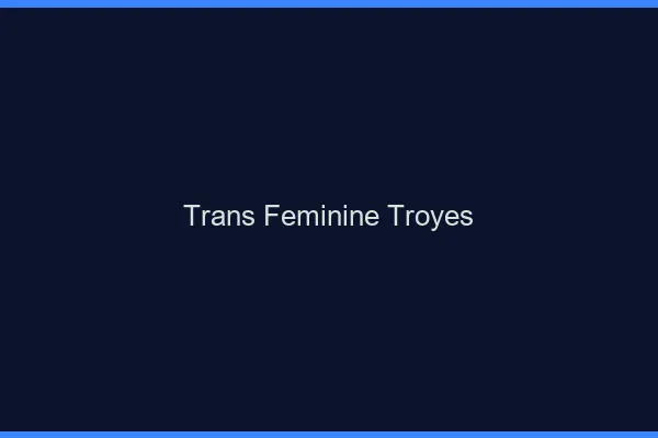 Trans féminine troyes