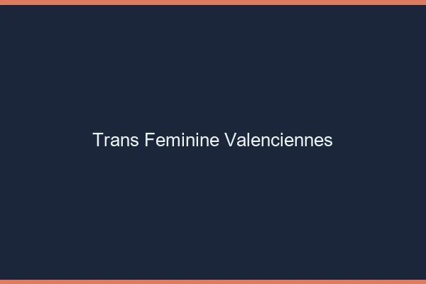 Trans féminine valenciennes