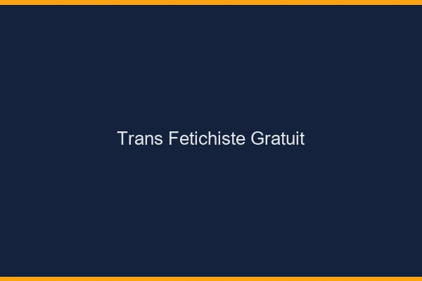 Trans fétichiste gratuit