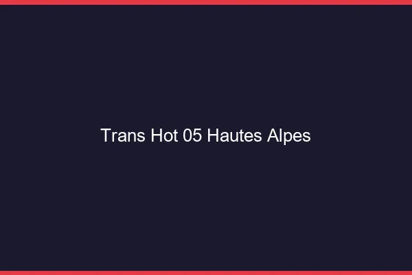 Trans hot 05 hautes-alpes