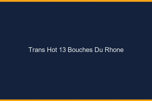 Trans hot 13 bouches-du-rhône
