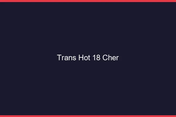 Trans hot 18 cher