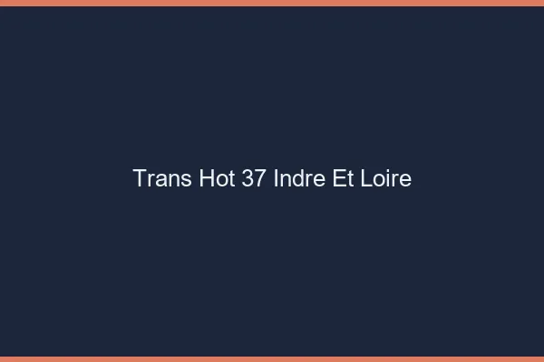 Trans hot 37 indre-et-loire