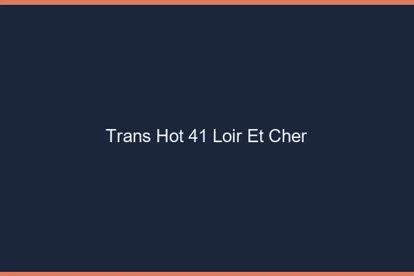 Trans hot 41 loir-et-cher