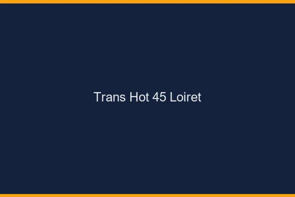 Trans hot 45 loiret