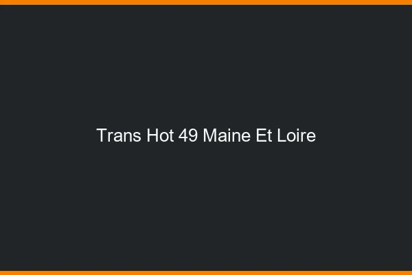 Trans hot 49 maine-et-loire
