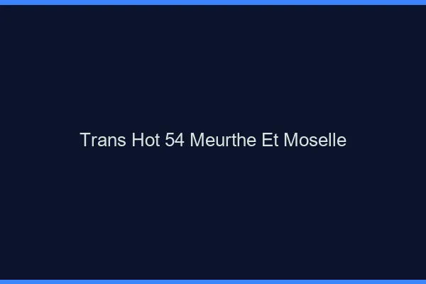Trans hot 54 meurthe-et-moselle
