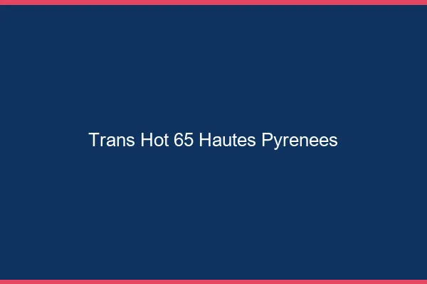 Trans hot 65 hautes-pyrénées