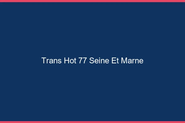Trans hot 77 seine-et-marne