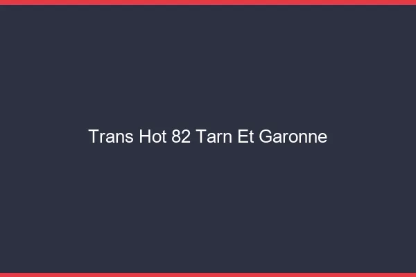 Trans hot 82 tarn-et-garonne