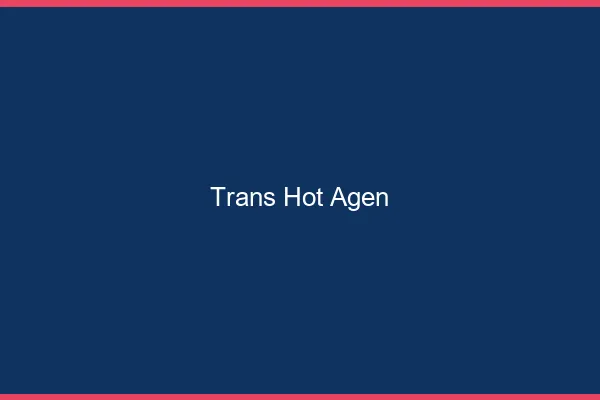 Trans hot agen
