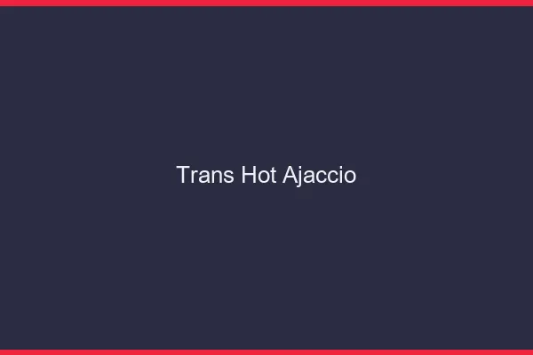 Trans hot ajaccio