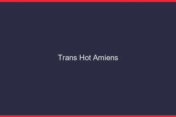 Trans hot Amiens
