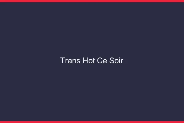 Trans hot ce soir