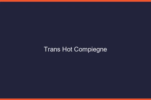 Trans hot compiègne