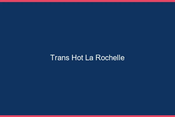 Trans hot la rochelle