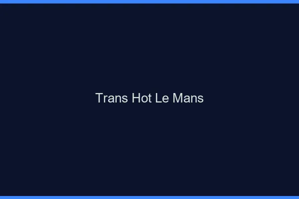 Trans hot le mans