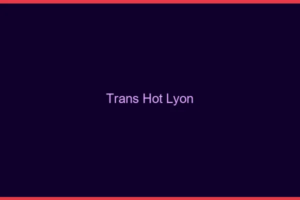 Trans hot Lyon