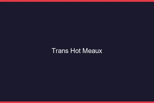 Trans hot meaux