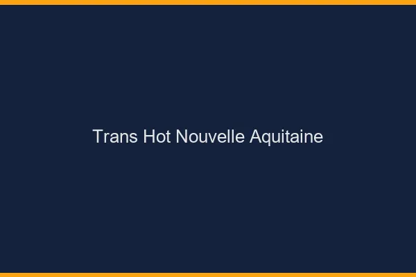 Trans hot nouvelle-aquitaine