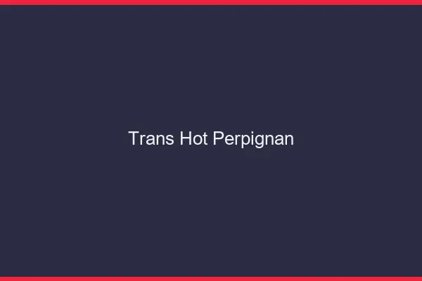 Trans hot Perpignan