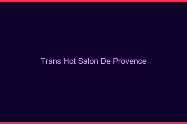Trans hot salon-de-provence
