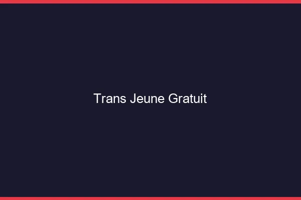Trans jeune gratuit