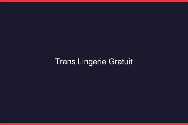 Trans lingerie gratuit
