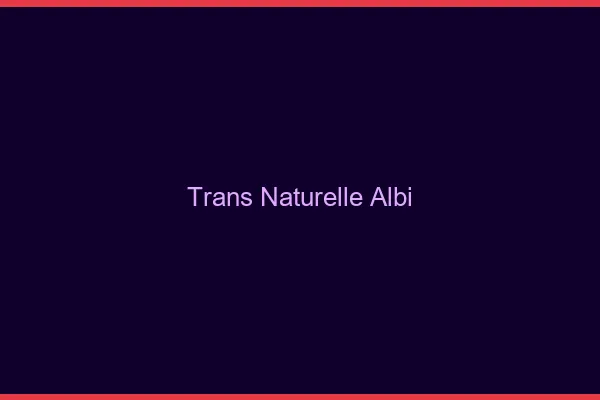 Trans naturelle albi