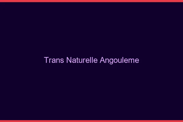 Trans naturelle angoulême