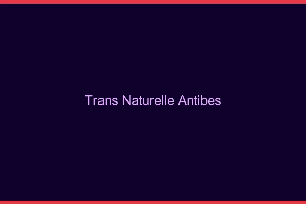 Trans naturelle antibes