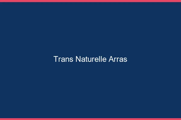 Trans naturelle arras