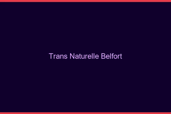 Trans naturelle belfort